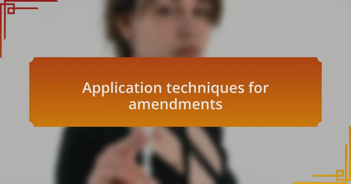 Application techniques for amendments