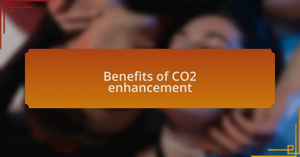 Benefits of CO2 enhancement