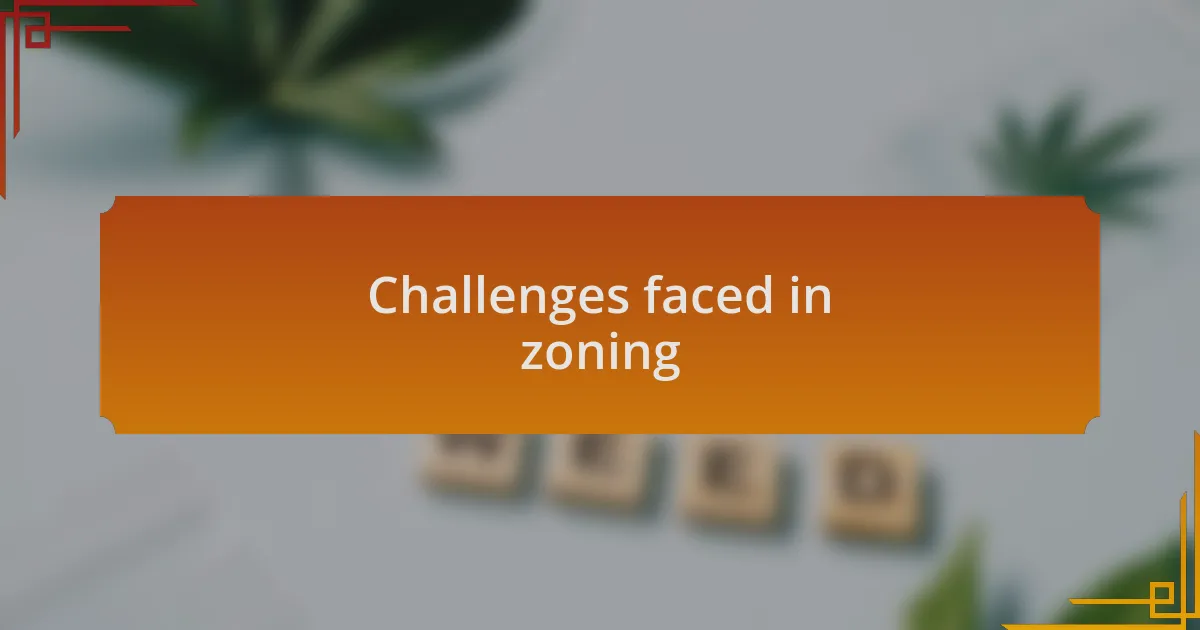 Challenges faced in zoning