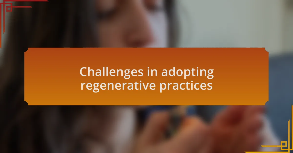 Challenges in adopting regenerative practices