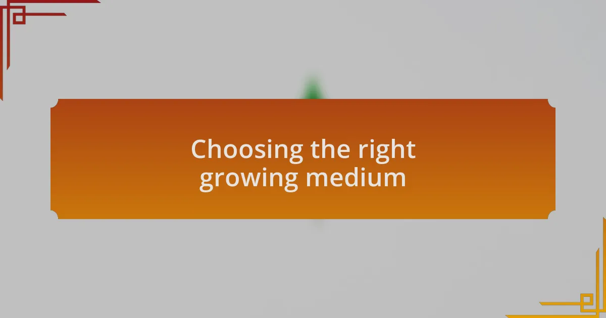 Choosing the right growing medium