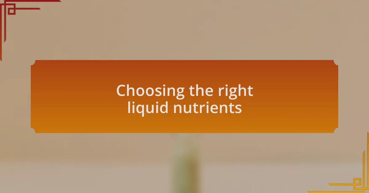 Choosing the right liquid nutrients