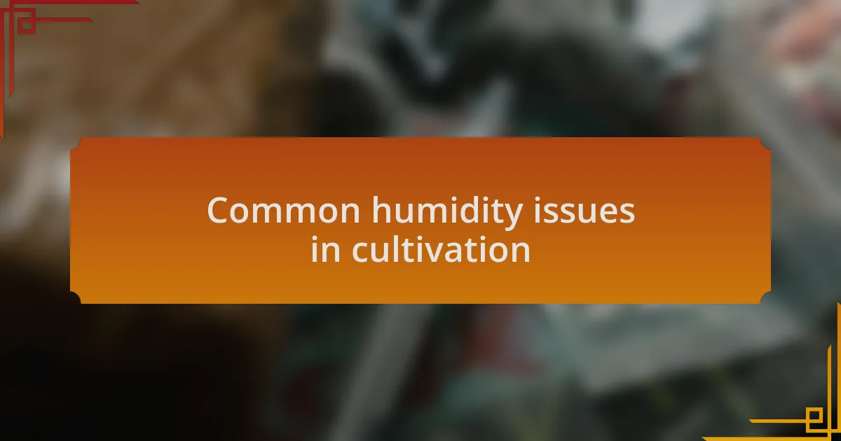 Common humidity issues in cultivation