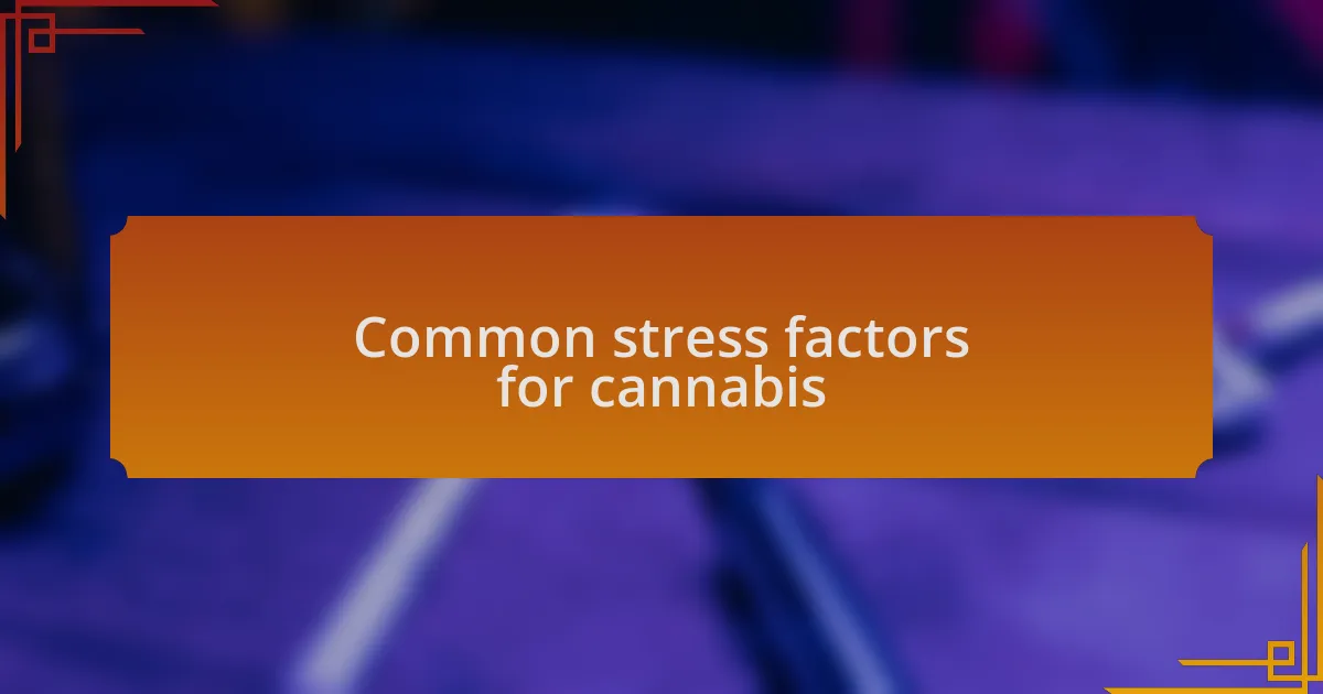 Common stress factors for cannabis