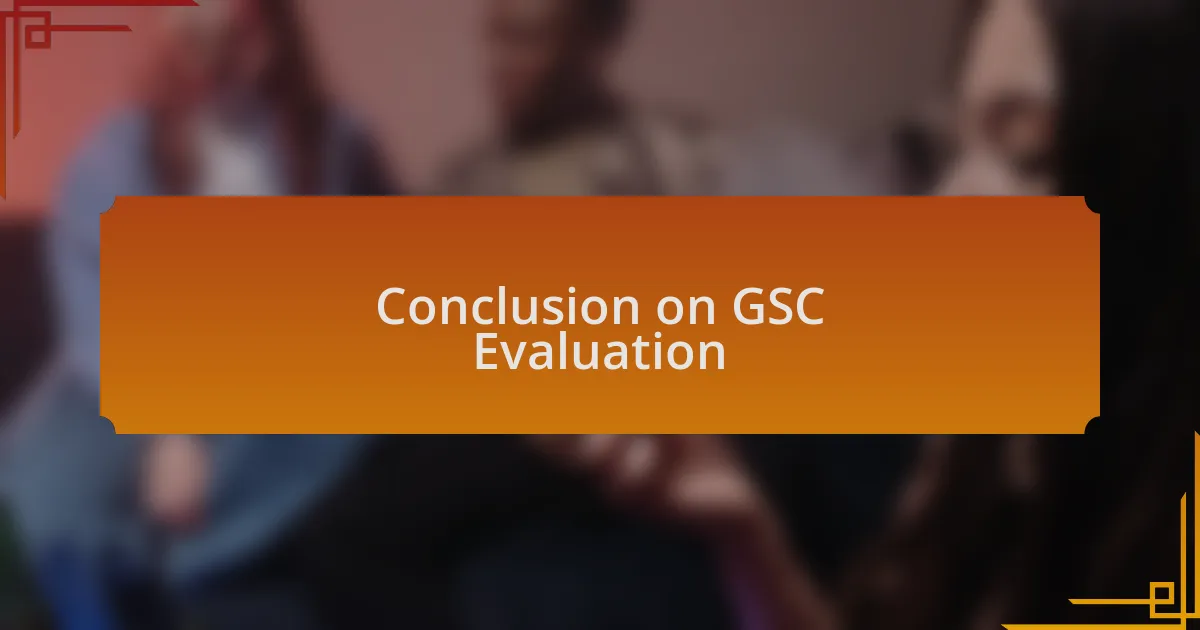 Conclusion on GSC Evaluation