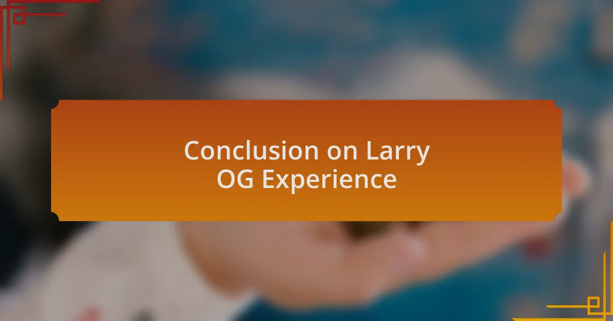 Conclusion on Larry OG Experience