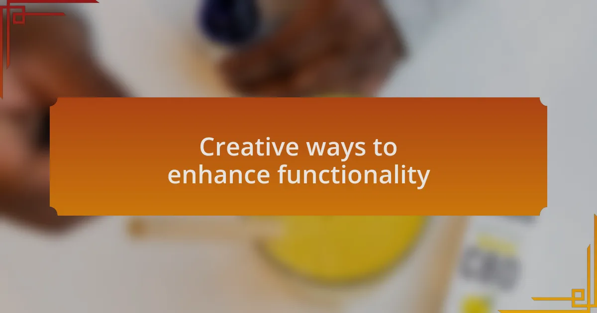 Creative ways to enhance functionality