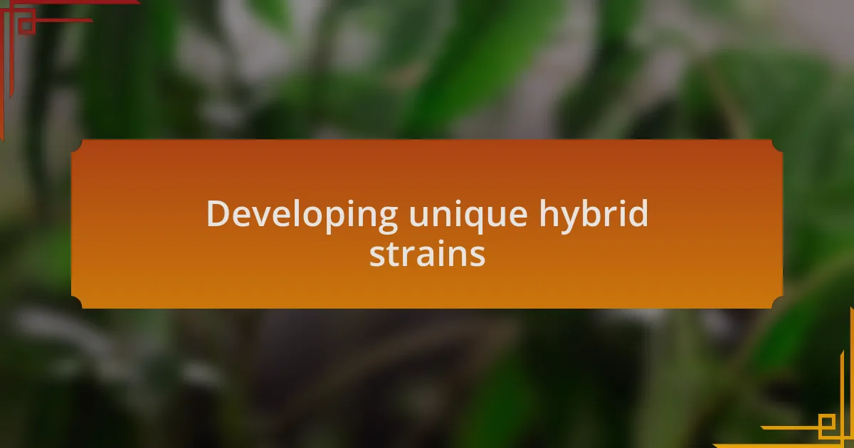 Developing unique hybrid strains