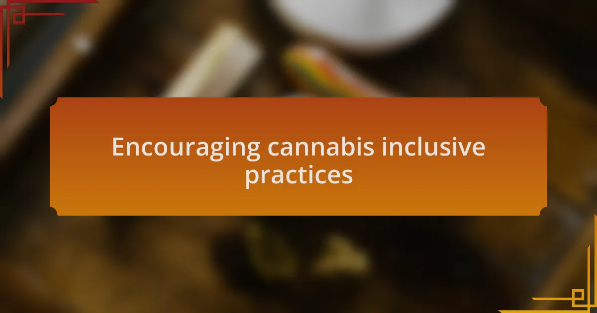 Encouraging cannabis inclusive practices