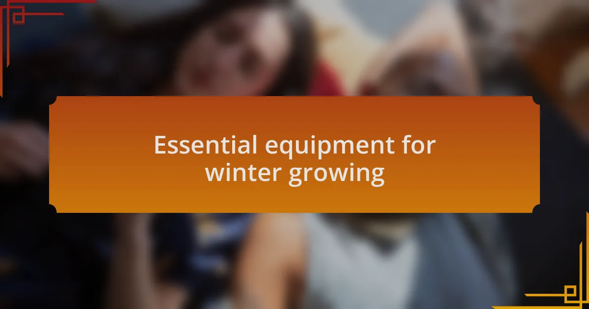 Essential equipment for winter growing