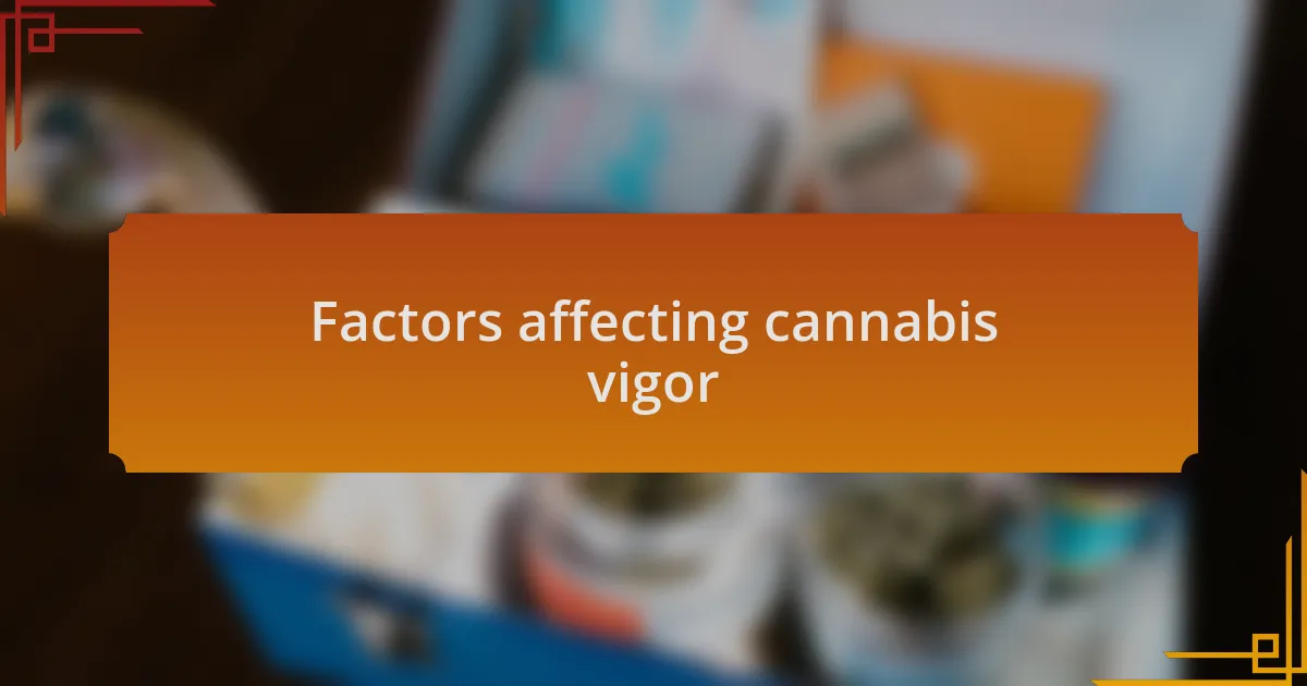 Factors affecting cannabis vigor