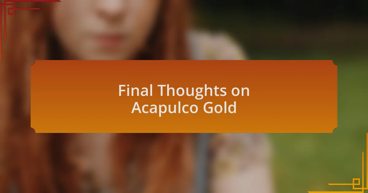 Final Thoughts on Acapulco Gold