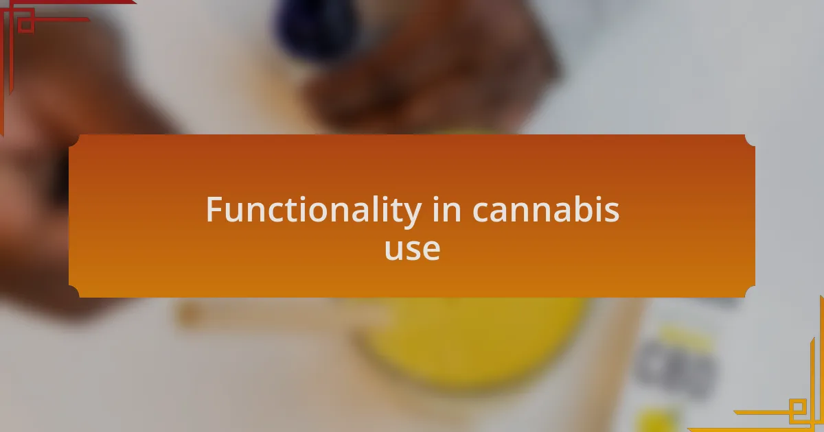 Functionality in cannabis use