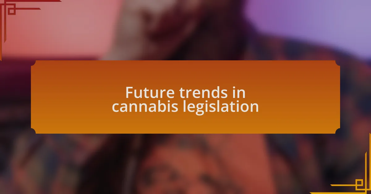 Future trends in cannabis legislation