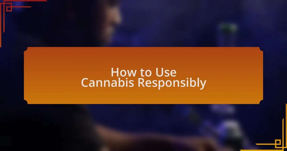How to Use Cannabis Responsibly