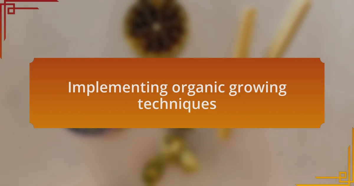 Implementing organic growing techniques