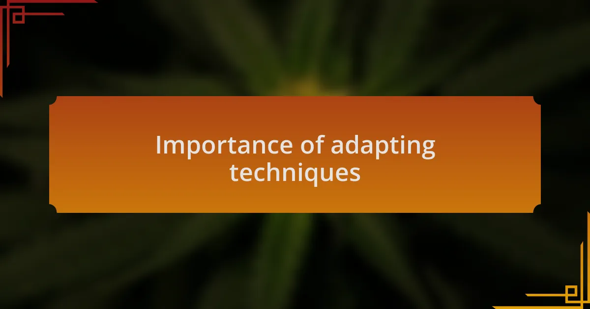 Importance of adapting techniques