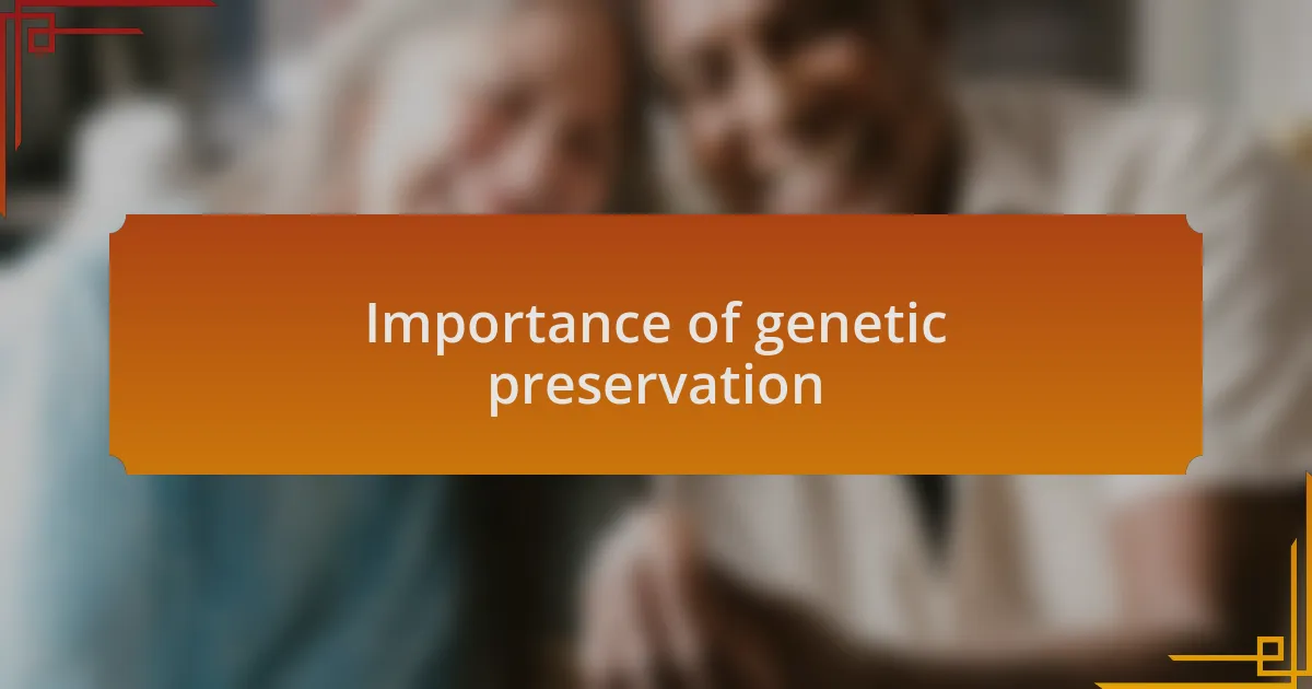 Importance of genetic preservation