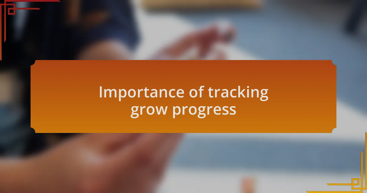 Importance of tracking grow progress