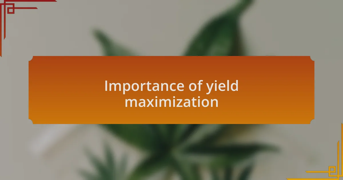 Importance of yield maximization