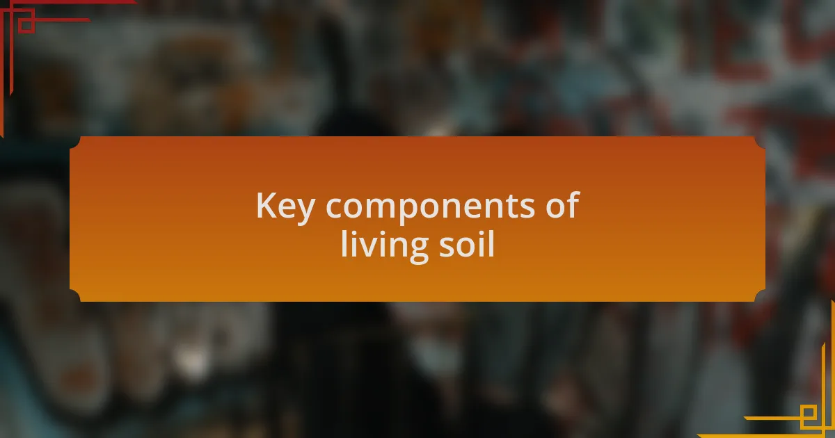 Key components of living soil