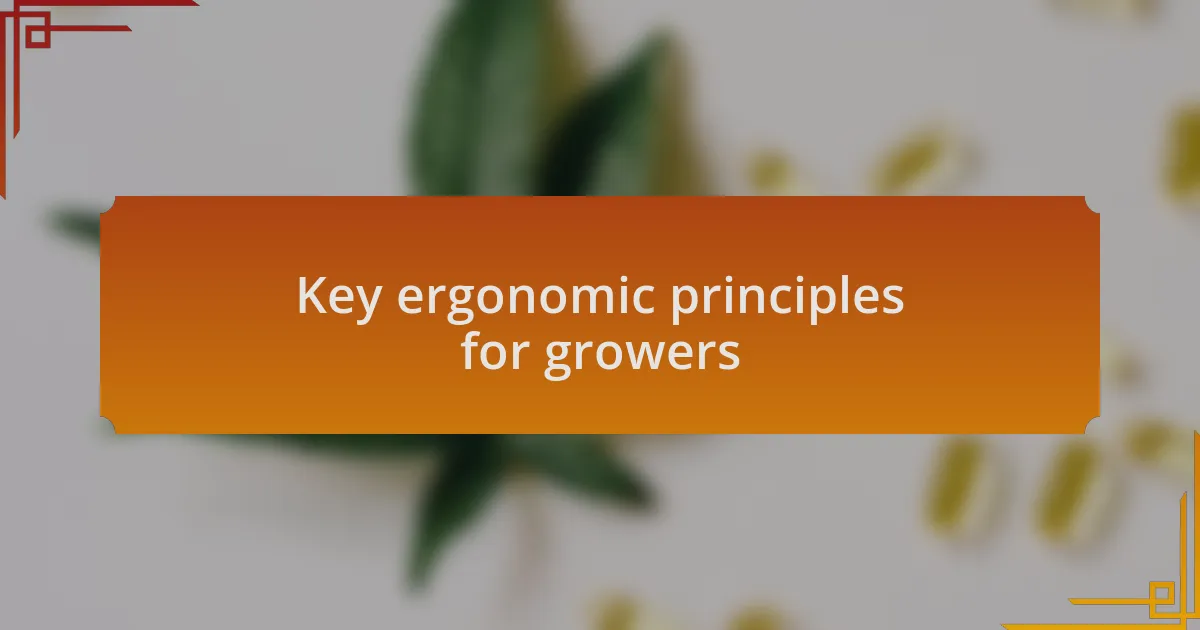 Key ergonomic principles for growers