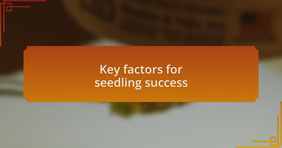 Key factors for seedling success