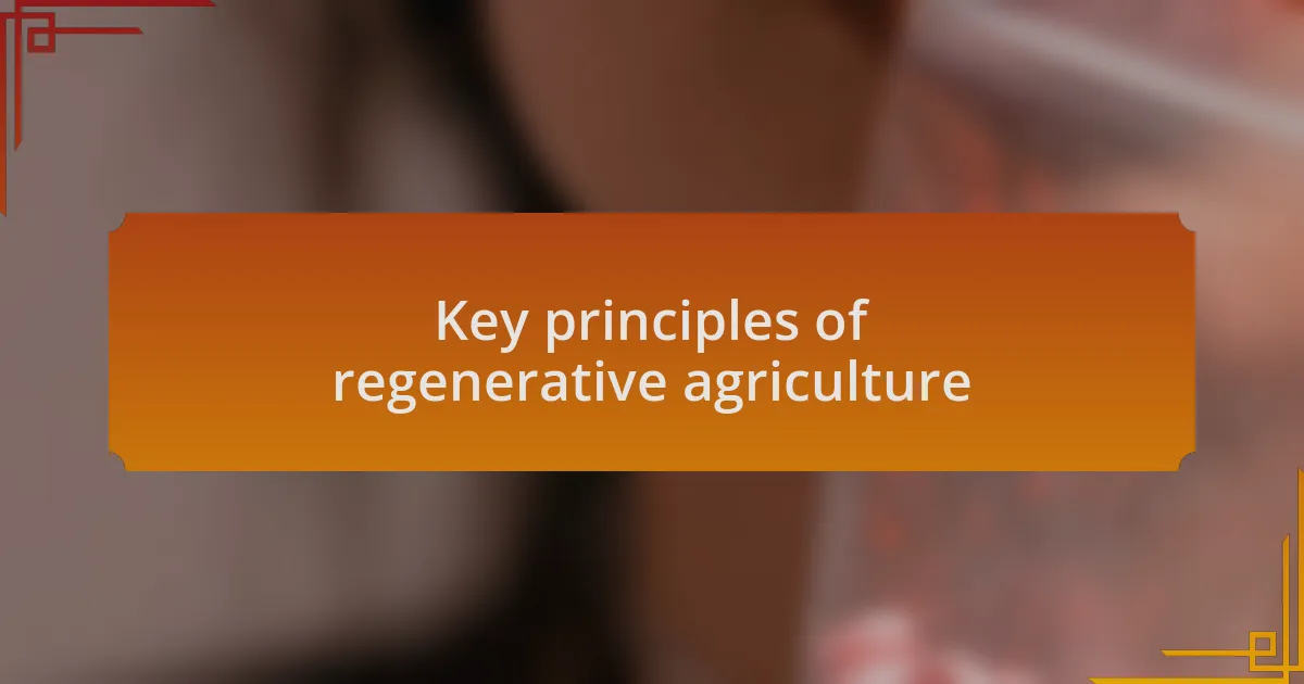 Key principles of regenerative agriculture