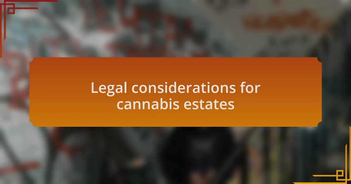 Legal considerations for cannabis estates