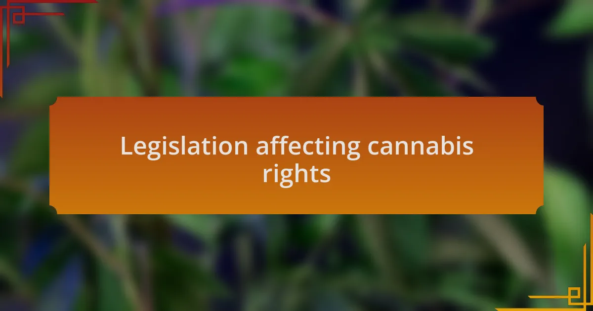 Legislation affecting cannabis rights