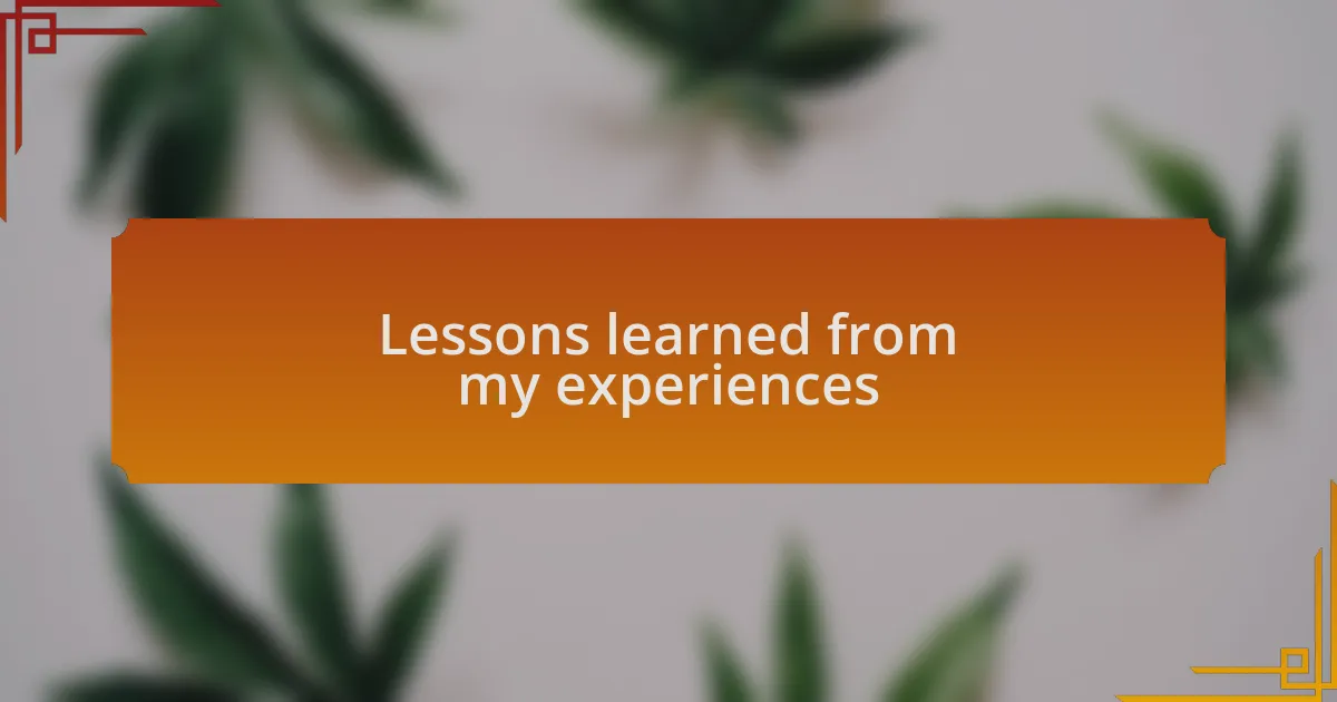 Lessons learned from my experiences