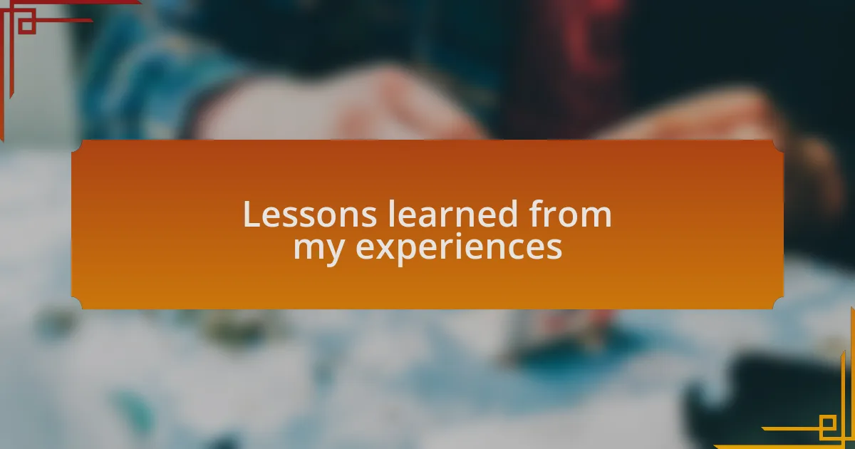 Lessons learned from my experiences