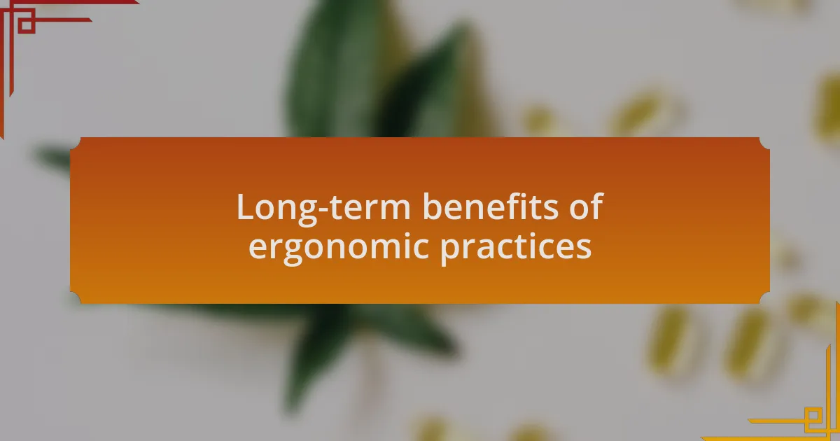 Long-term benefits of ergonomic practices