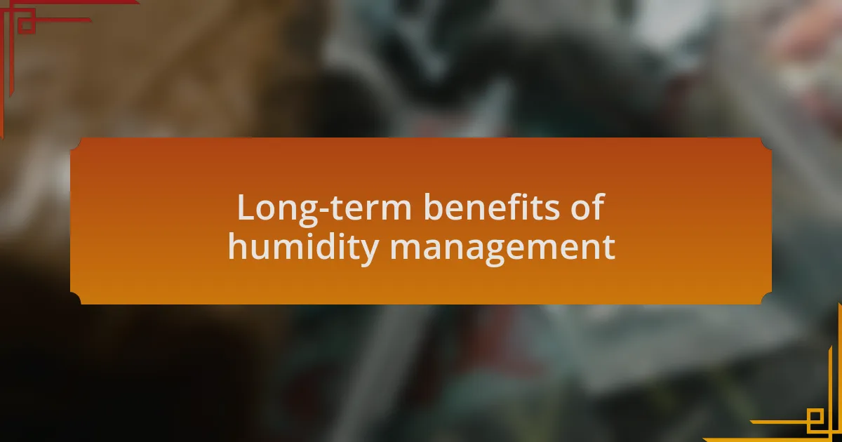 Long-term benefits of humidity management