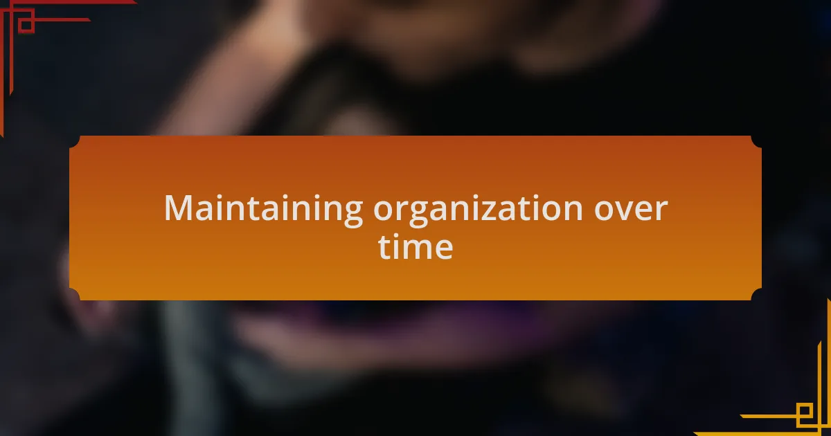 Maintaining organization over time