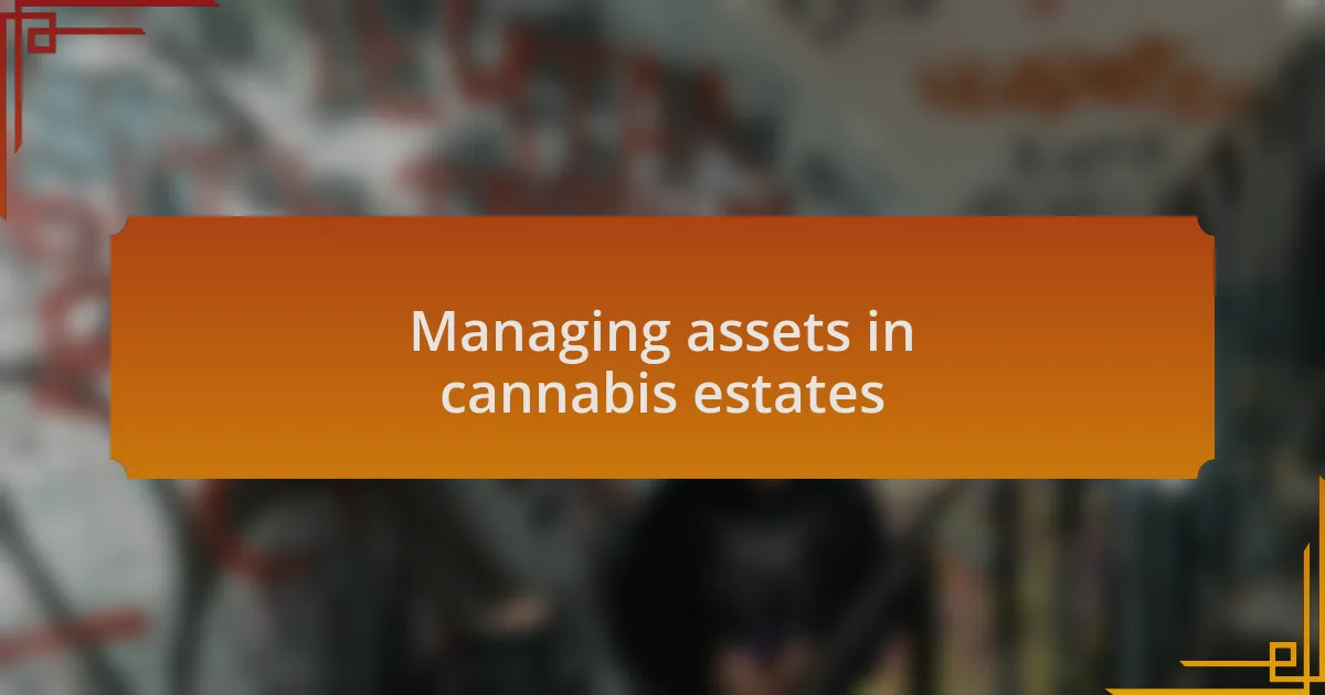 Managing assets in cannabis estates