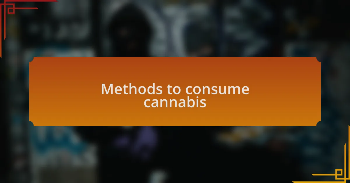 Methods to consume cannabis
