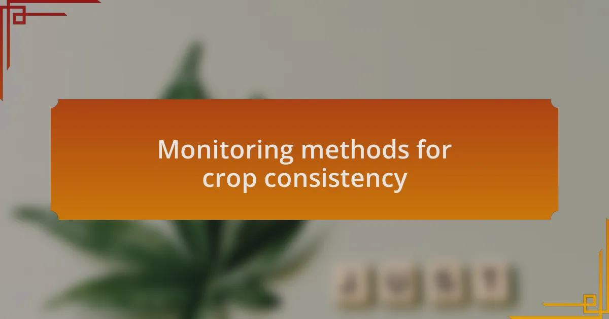 Monitoring methods for crop consistency