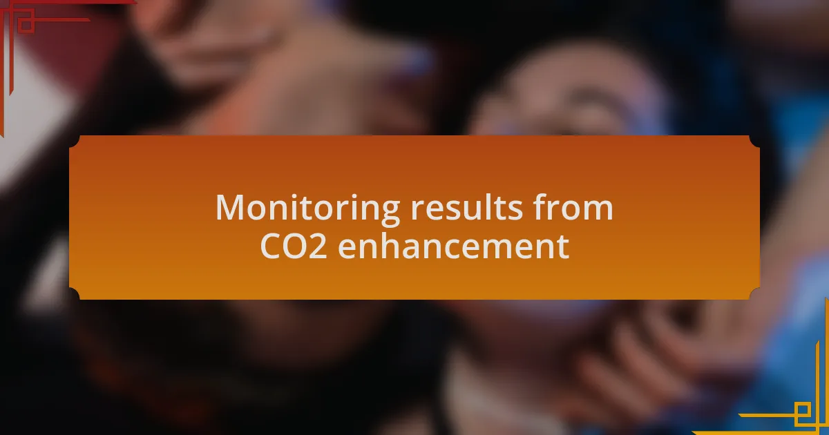 Monitoring results from CO2 enhancement