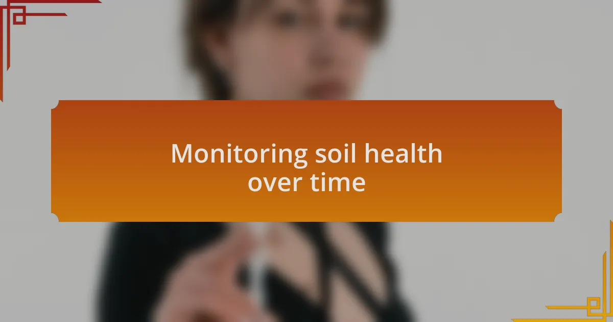 Monitoring soil health over time