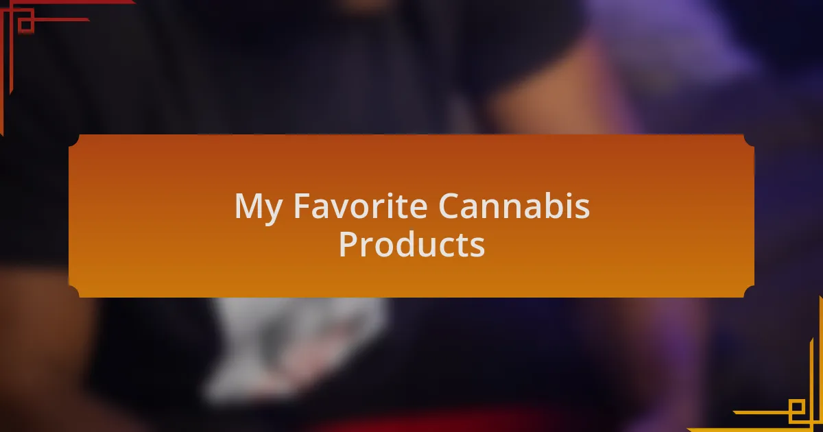 My Favorite Cannabis Products