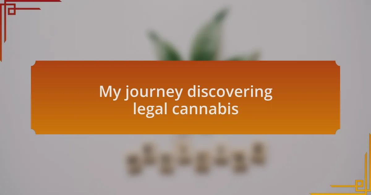 My journey discovering legal cannabis