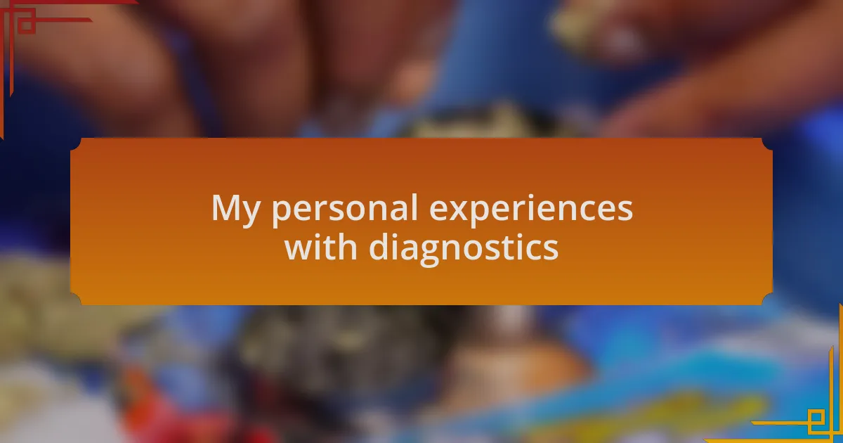 My personal experiences with diagnostics