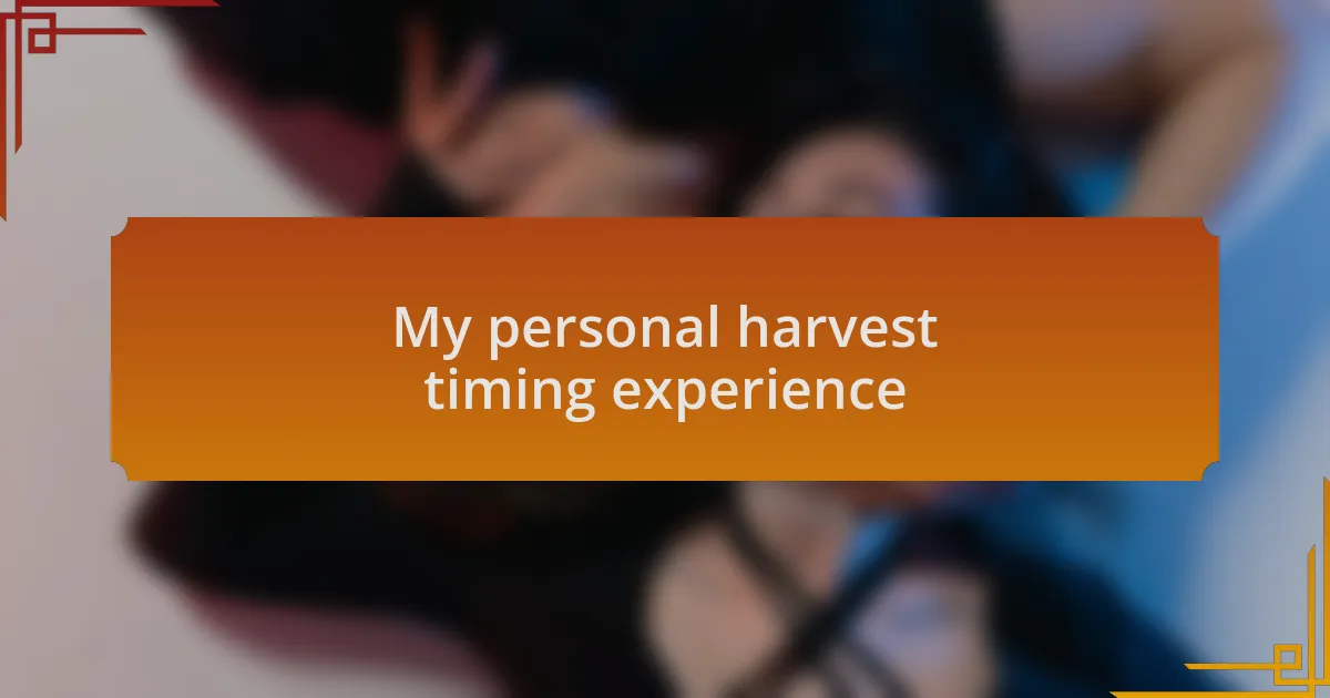 My personal harvest timing experience