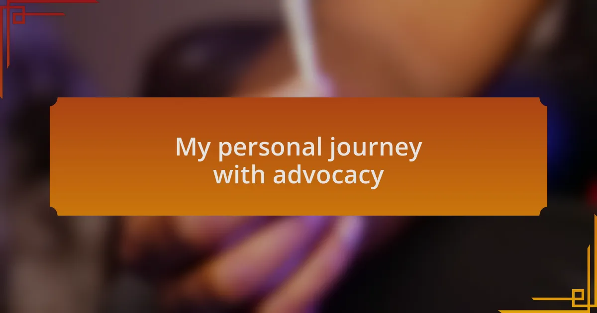 My personal journey with advocacy