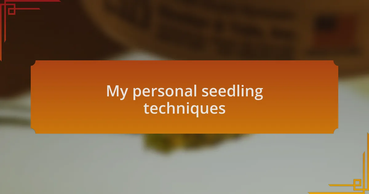 My personal seedling techniques