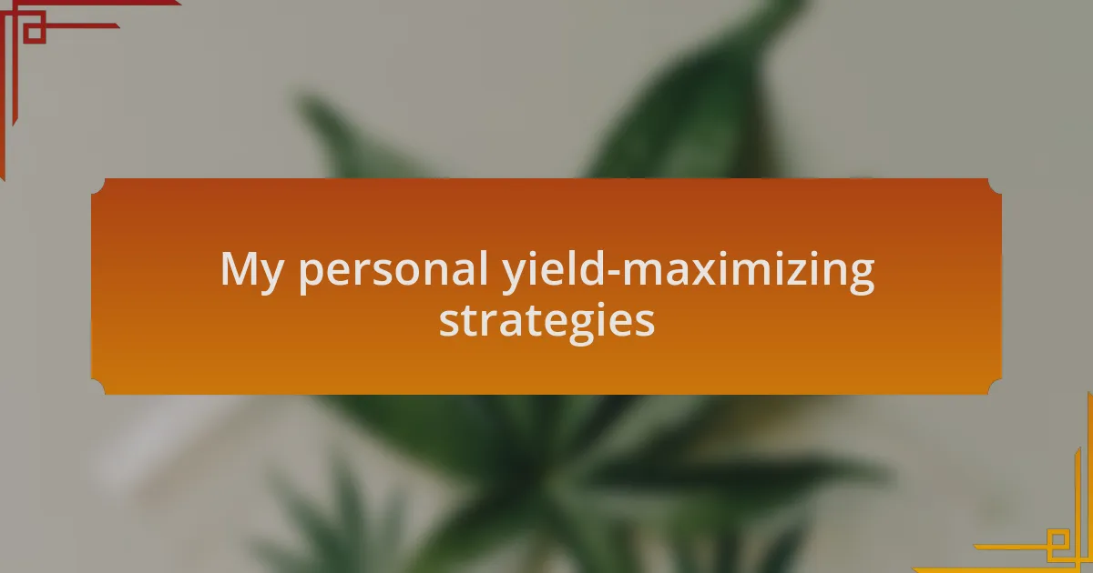 My personal yield-maximizing strategies