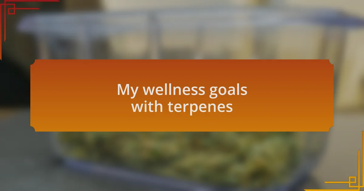 My wellness goals with terpenes
