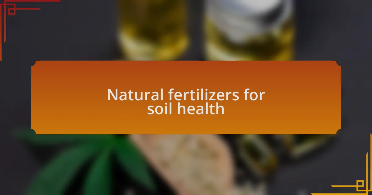 Natural fertilizers for soil health