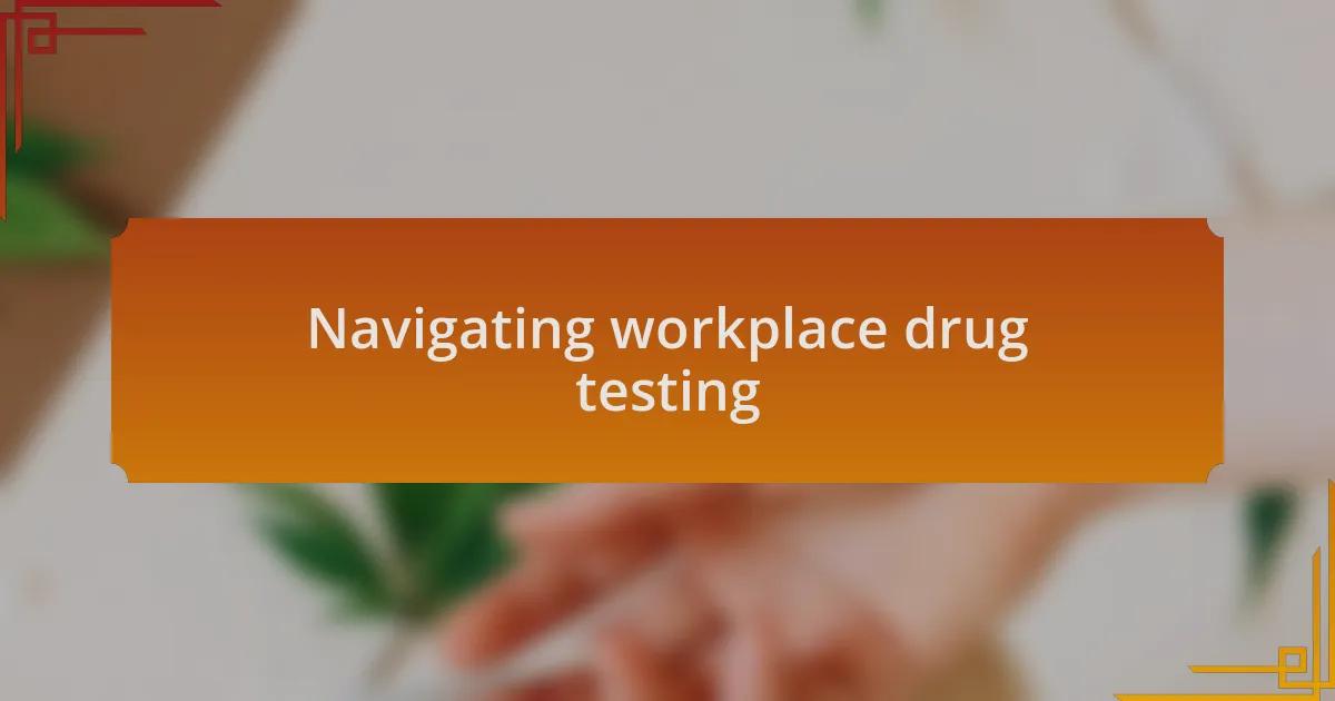 Navigating workplace drug testing